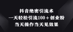 抖音绝密引流术,一天轻松引流100+创业粉,当天操作当天见效果-学习资源社