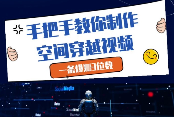 手把手教你制作空间穿越视频，一条爆挣3位数-学习资源社