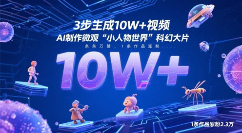 3步生成10W+视频，AI制作微观“小人物世界”科幻大片，条条万赞，1条作品涨粉2.3W-学习资源社