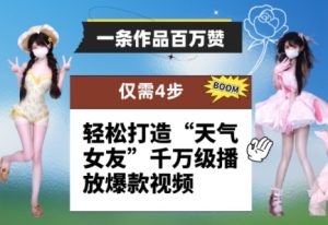 一条作品百万赞! 只需4步,轻松打造“天气女友”千万级播放爆款视频-学习资源社