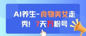 AI养生新玩法,食物美女走秀,7天万粉号-学习资源社