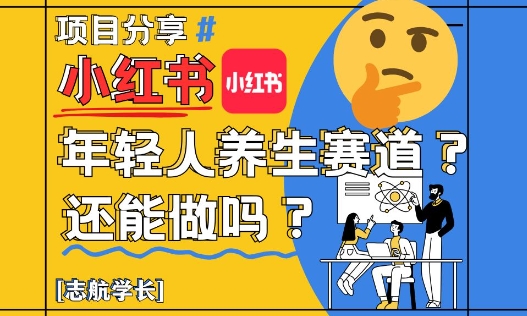 小红书年轻人养生赛道？真的还能做吗？详细讲解！-学习资源社