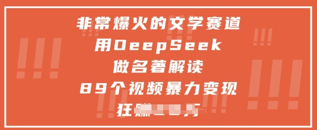 非常爆火的文学赛道，用deepseek做名著解读 ，89个视频暴力变现1w+-学习资源社