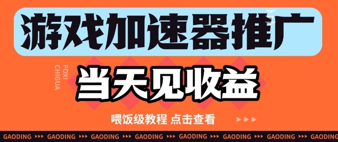 游戏加速器推广项目当天见收益，纯干货喂饭级教程分享-学习资源社