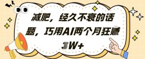 减肥,经久不衰的话题,巧用AI两个月狂挣2W+-学习资源社