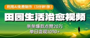 利用AI免费制作田园生活治愈视频，条条爆款点赞20W，单日变现几张-学习资源社