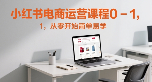 小红书电商运营课程0-1，从零开始简单易学-学习资源社