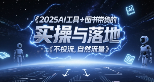 2025AI工具+图书带货的实操与落地，图文起号带货全攻略，不投流，自然流量-学习资源社