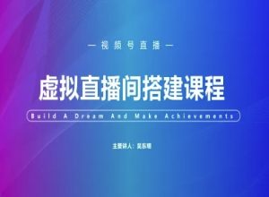 视频号虚拟直播间搭建-视频号教程-学习资源社