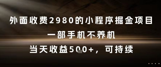 外面收费2980的小程序掘金项目，一部手机不养机，当天收益5张+，可持续【揭秘】-学习资源社