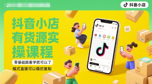 抖音小店有货源实操课程，零基础跟着学就可以了，模式直接可以模仿复制(更新6月)-学习资源社