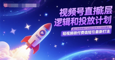 视频号直播底层逻辑和投放计划，短视频微付费撬短引最新打法-学习资源社