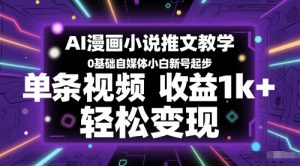 AI漫画小说推文教学,0基础自媒体小白新号起步,单条视频收益1k+,轻松变现-学习资源社