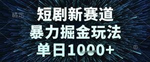 短剧新赛道,暴力掘金玩法,单日1k+【揭秘】-学习资源社