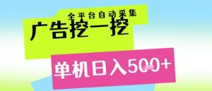 广告挖一挖全自动采集,单机日入5张+,小白轻松矩阵【揭秘】-学习资源社