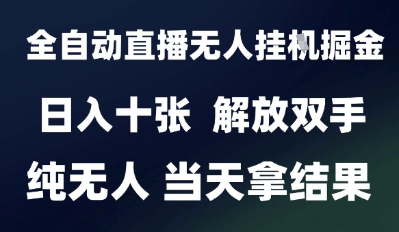 2025最新全自动直播无人挂G掘金，日入十张，解放双手纯无人，当天拿结果【揭秘】-学习资源社