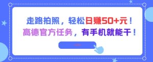 走路拍照,轻松日入50+!高德官方任务,有手机就能干-学习资源社