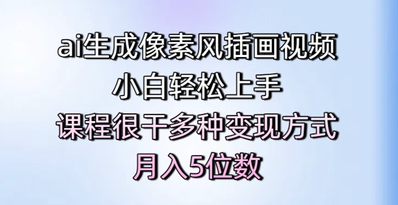 ai生成像素风插画视频，小白轻松上手，课程很干多种变现方式，月入5位数-学习资源社