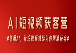 AI短视频获客营,借用AI,让短视频持续为你精准获客-学习资源社
