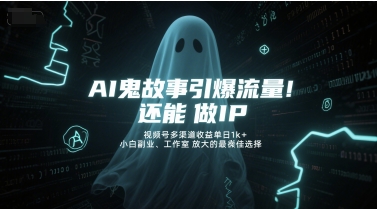 AI鬼故事引爆流量，还能做IP，视频号多渠道收益单日1k+，小白副业、工作室放大的最佳选择-学习资源社