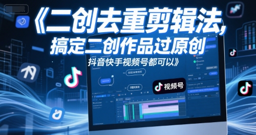 短视频二创去重剪辑法，搞定二创作品过原创，抖音快手视频号都可以-学习资源社