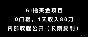 AI撸美金项目,0门槛,1天收入80刀,内部教程公开(长期复利)【揭秘】-学习资源社