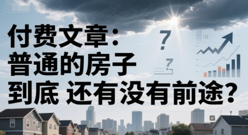 付费文章：普通的房子到底还有没有前途？-学习资源社