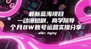 最新蓝海项目动漫短剧,商学院导师单抖音号一个月8W账号运营实操分享-学习资源社