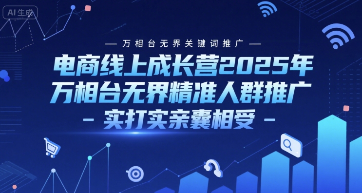 电商线上成长营2025年，万相台无界关键词推广-万相台无界精准人群推广-实打实亲囊相受-学习资源社