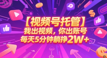 【视频号托管 】我出视频，你出账号，每天5分钟发布，最高躺挣2W+【揭秘】-学习资源社