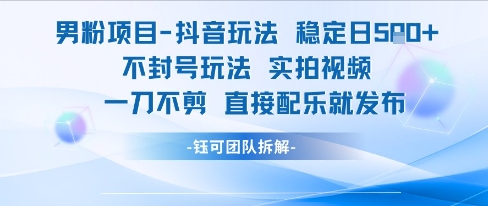 男粉项目抖音玩法稳定日收5张实拍视频一刀不剪直接配乐就发布不封号玩法-学习资源社