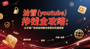 油管(youtube)挣钱全攻略：从开通广告收益到国内收款的实操指南-学习资源社