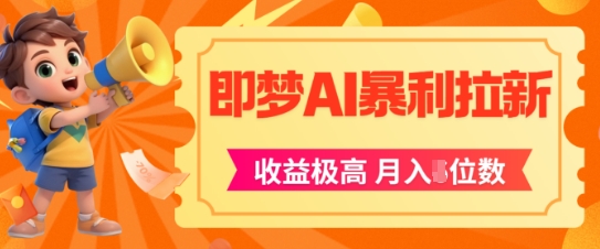 即梦app暴利拉新，收益上限极高，月入5位数，AI风口落地实操项目-学习资源社