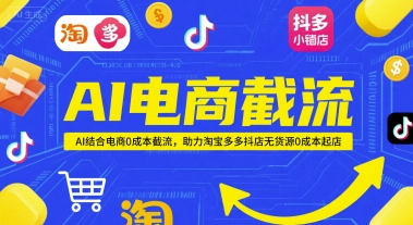 AI电商截流项目，AI结合电商0成本截流，助力淘宝多多抖店无货源0成本起店-学习资源社