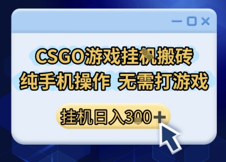 CSGO游戏挂G搬砖，小白纯手机即可操作，不用电脑打游戏，日入3张+，副业网创项目【揭秘】-学习资源社