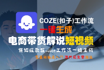 COZE(扣子)工作流一键生成电商带货解说短视频，保姆级教程，0基础快手入门-学习资源社