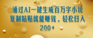 通过AI一键生成百万字小说复制粘贴就能挣钱,轻松日入2张+【揭秘】-学习资源社