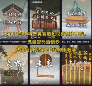天工开物3D科普类赛道短视频制作课程,流量密码直接抄,从选题到剪辑全套保姆级教学-学习资源社