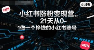 小红书涨粉变现营,21天从0-1做一个挣钱的小红书账号-学习资源社