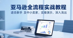 亚马逊全流程实战教程,适合新手及中小卖家,实操演示,深入浅出-学习资源社