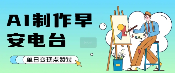 用AI制作早安电台，单日变现1k+，条条点赞过W-学习资源社