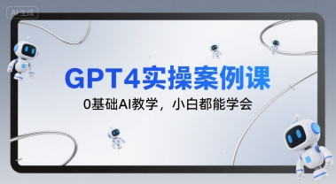 GPT4实操案例课，0基础AI教学，小白都能学会-学习资源社