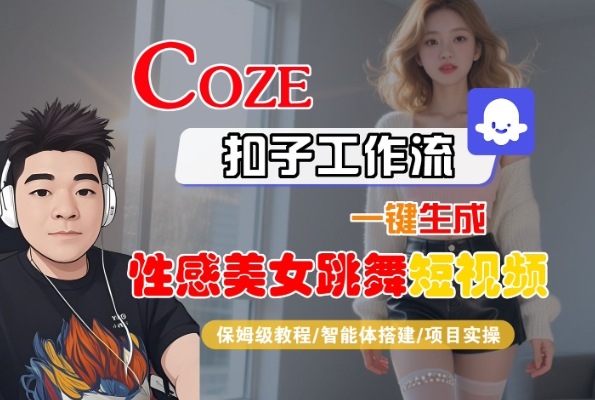 Coze扣子工作流一键生成性感美女跳舞短视频，保姆级教程-智能体搭建-项目实操-学习资源社