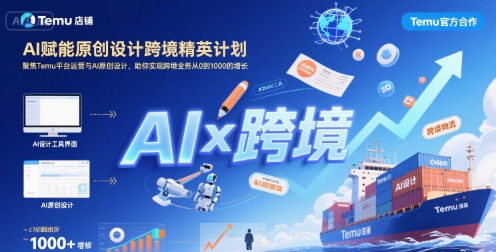 AI赋能原创设计跨境精英计划，聚焦Temu台运营与AI原创设计，助你实现跨境业务从0到1000的增长-学习资源社
