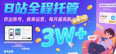 【B站全程托管 】你出账号，我来运营，每月最高躺入3W【揭秘】-学习资源社