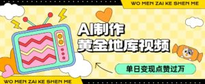 用AI制作黄金地库视频,单日变现1k+,条条点赞过W-学习资源社