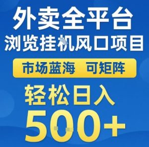 外卖全平台浏览全自动挂G风口项目,市场蓝海,可矩阵,轻松日入5张+【揭秘】-学习资源社