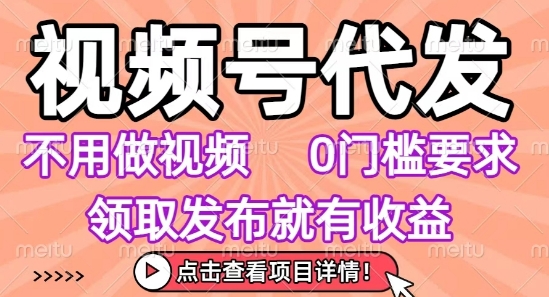 视频号代发，不用剪辑不用做视频，0门槛要求，领取发布就有收益，任务没有无上限，小白轻松上手【揭秘】-学习资源社