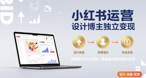 小红书运营设计博主独立变现，实现线上月入过W，零基础也能玩转小红书-学习资源社