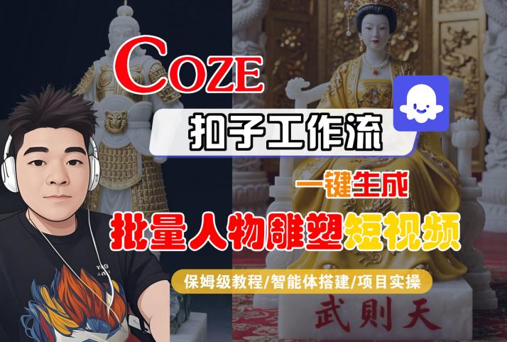 Coze扣子工作流一键生成批量人物雕塑短视频，保姆级教程-智能体搭建-项目实操-学习资源社